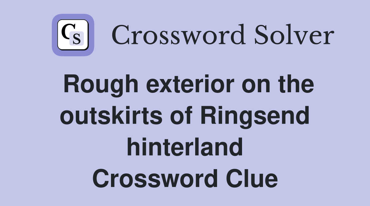 Rough exterior on the outskirts of Ringsend hinterland Crossword Clue