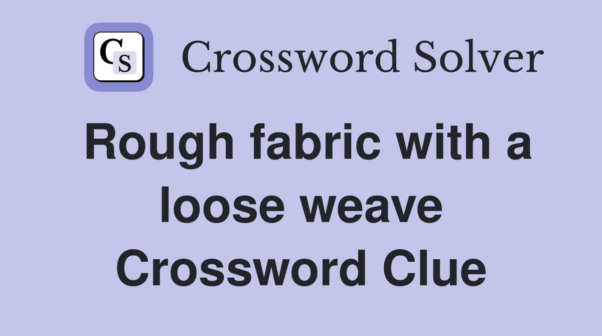 Rough fabric with a loose weave Crossword Clue