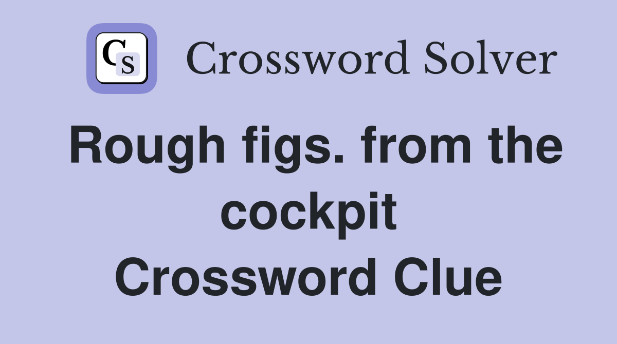 Rough figs. from the cockpit Crossword Clue