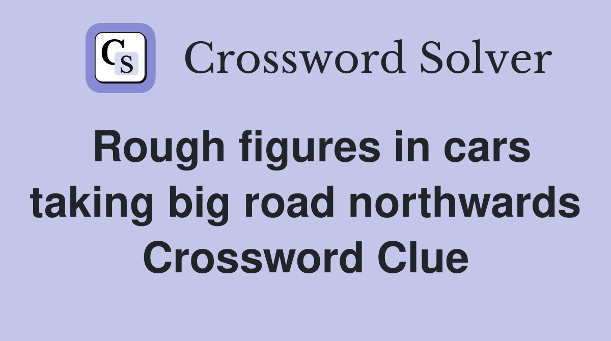 Rough figures in cars taking big road northwards Crossword Clue