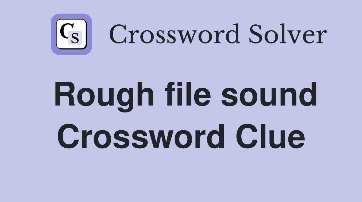 Rough file sound Crossword Clue