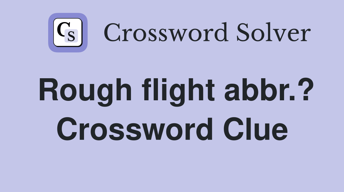 Rough flight abbr.? Crossword Clue