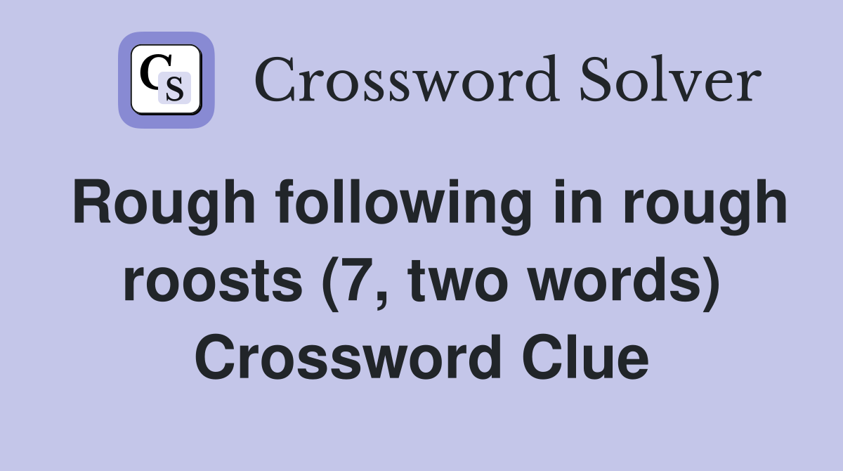 Rough following in rough roosts (7, two words) Crossword Clue