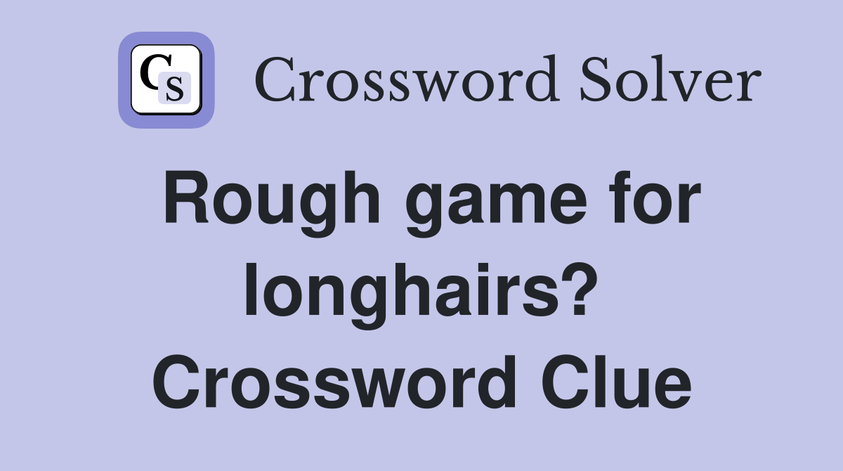 Rough game for longhairs? Crossword Clue