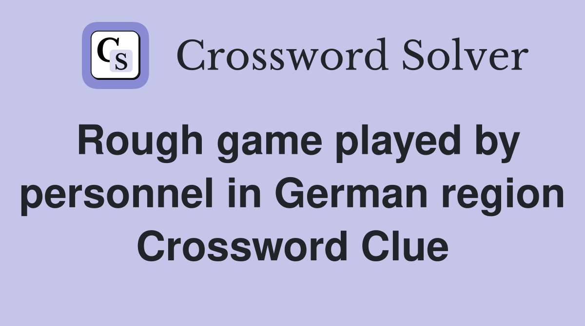 Rough game played by personnel in German region Crossword Clue