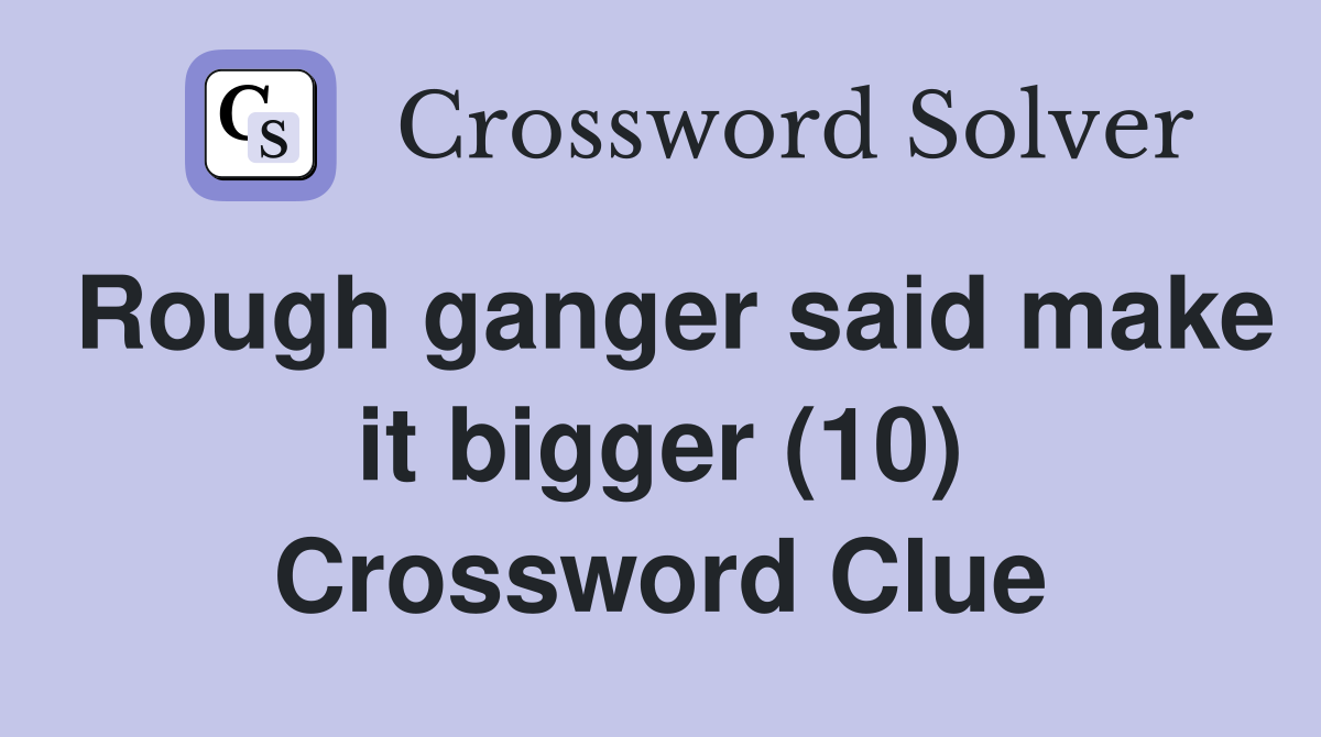 Rough ganger said make it bigger (10) Crossword Clue