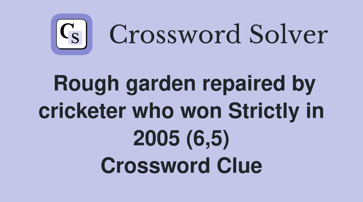Rough garden repaired by cricketer who won Strictly in 2005 (6,5) Crossword Clue
