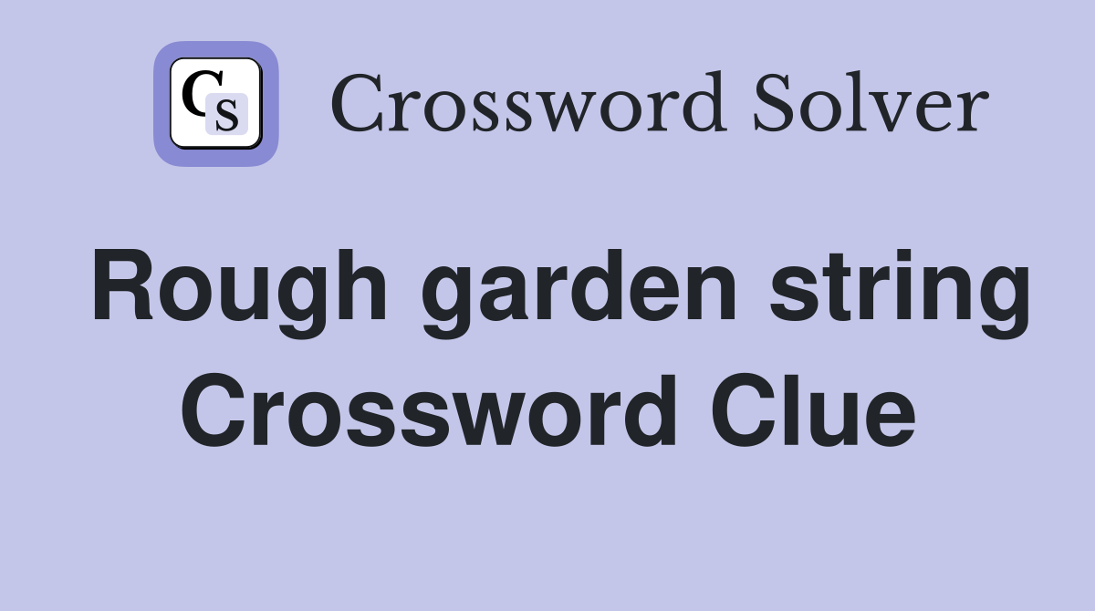 Rough garden string Crossword Clue