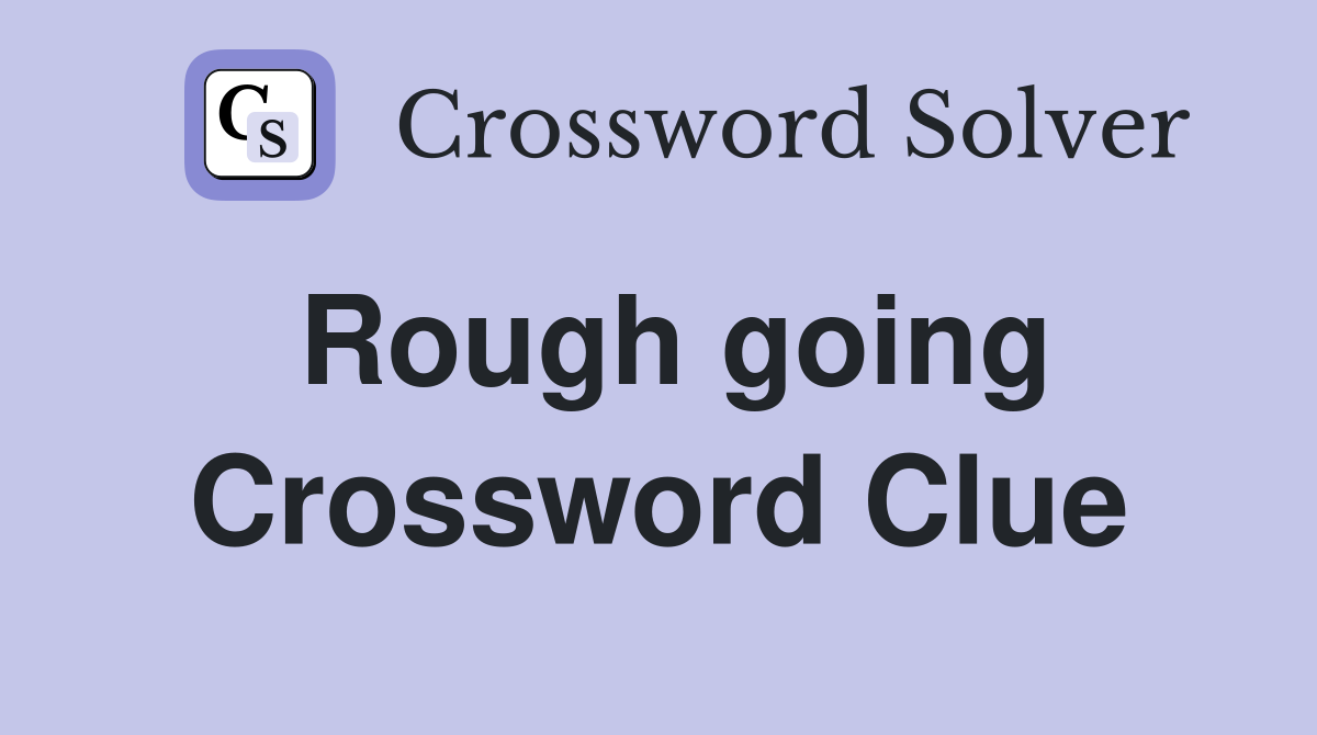 Rough going Crossword Clue