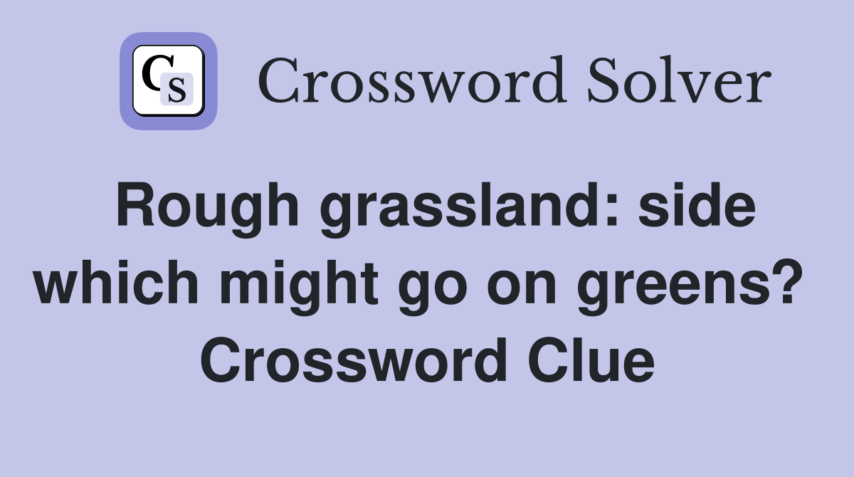 Rough grassland: side which might go on greens?  Crossword Clue