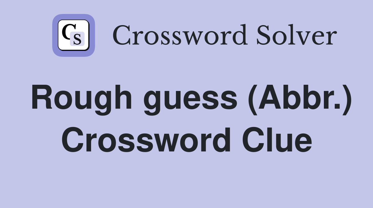 Rough guess (Abbr.) Crossword Clue