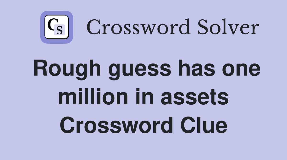 Rough guess has one million in assets Crossword Clue