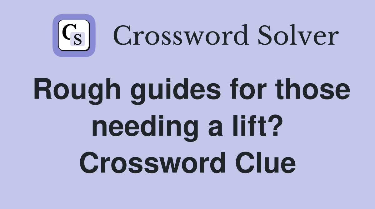 Rough guides for those needing a lift? Crossword Clue