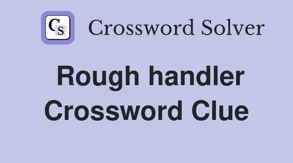 Rough handler Crossword Clue