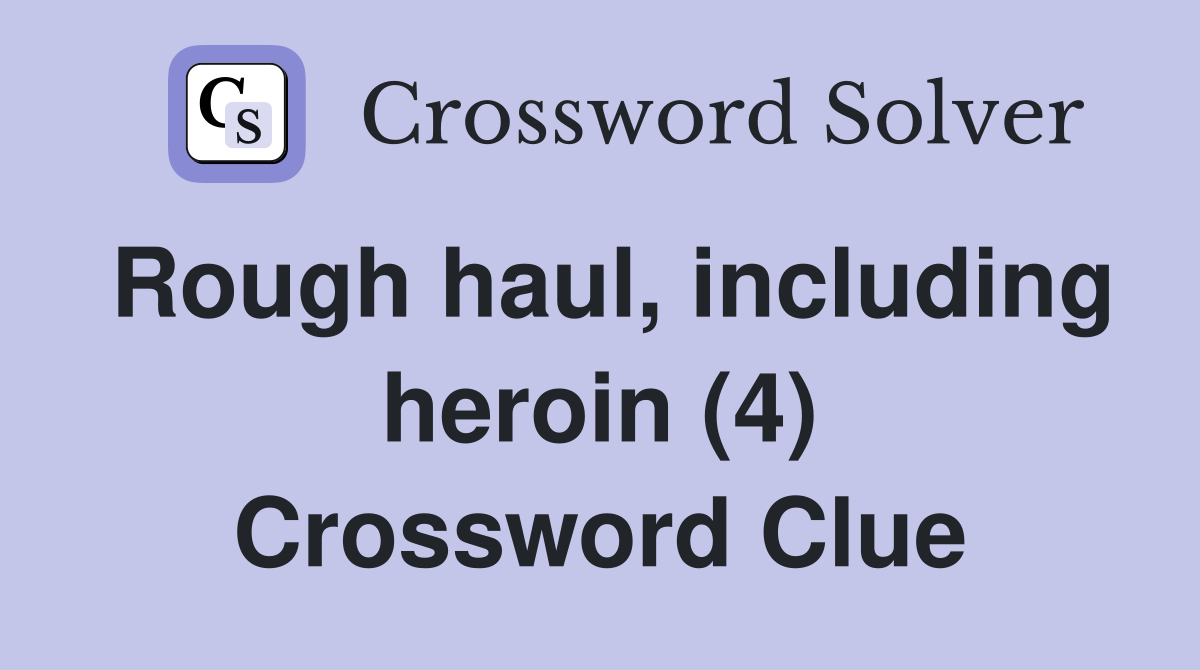 Rough haul, including heroin (4) Crossword Clue