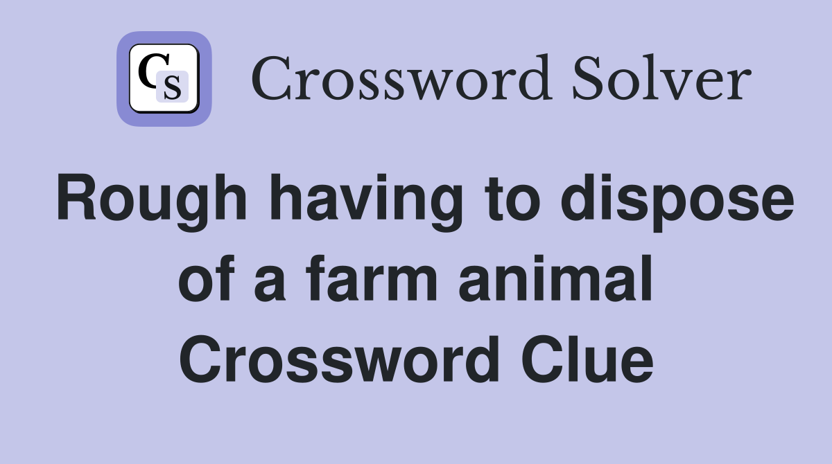 Rough having to dispose of a farm animal Crossword Clue