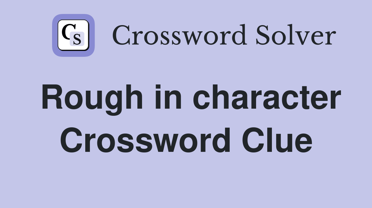 Rough in character Crossword Clue