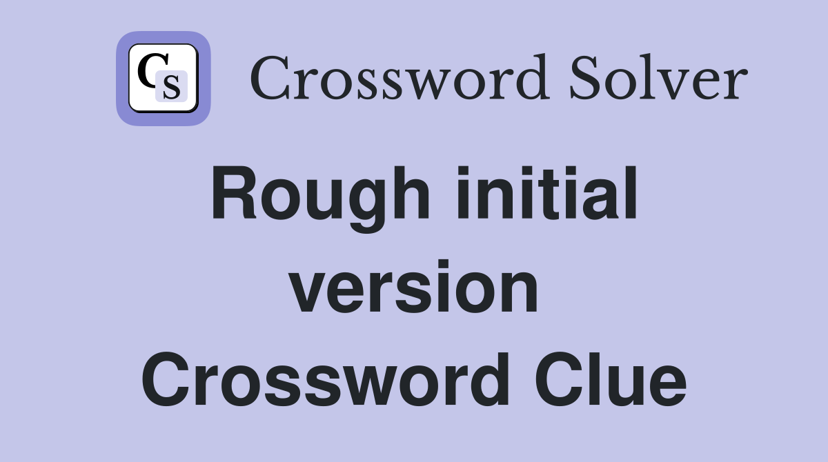 Rough initial version Crossword Clue
