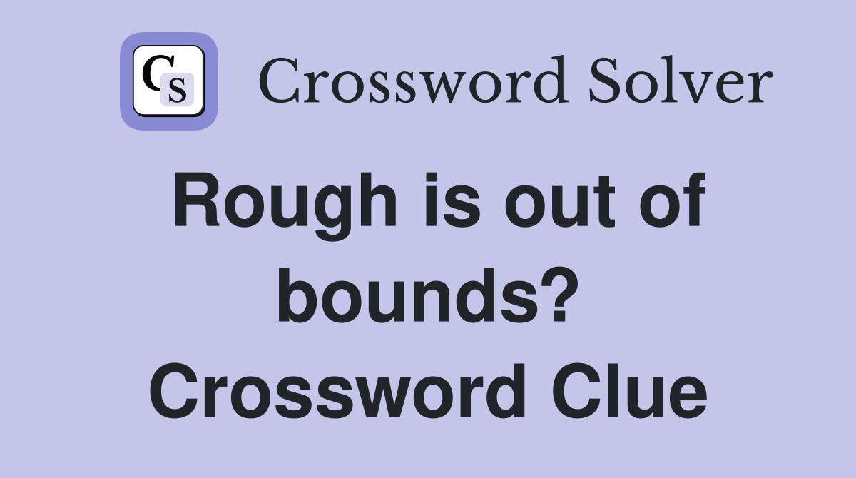 Rough is out of bounds? Crossword Clue