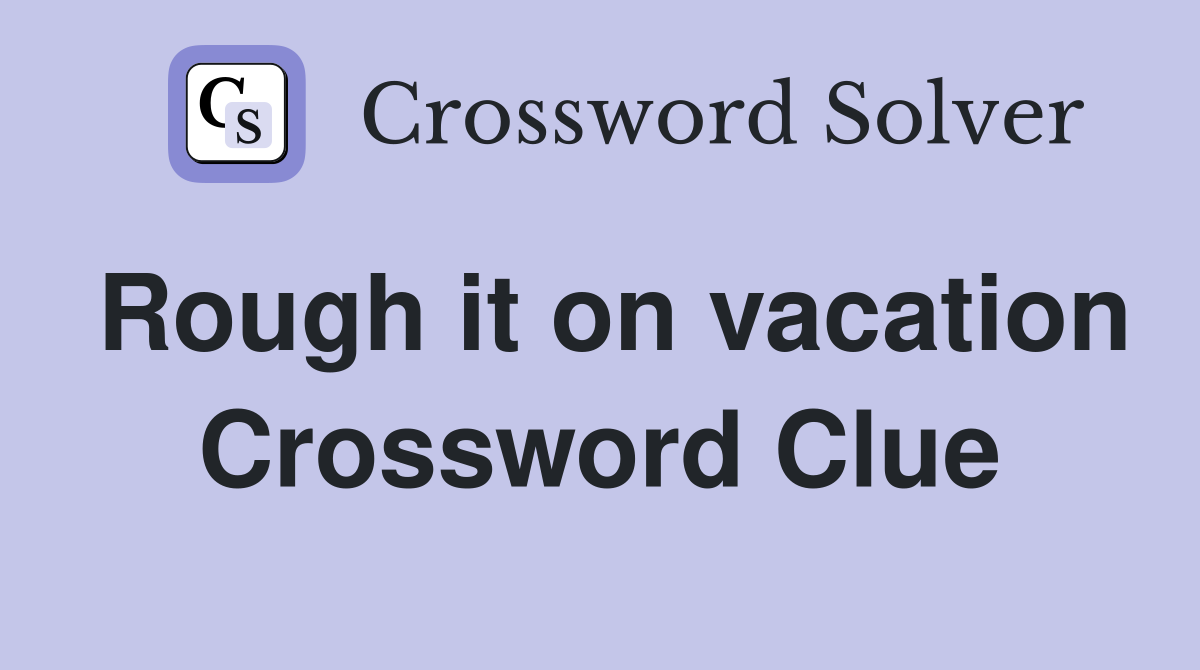 Rough it on vacation Crossword Clue
