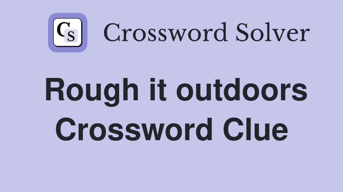 Rough it outdoors Crossword Clue