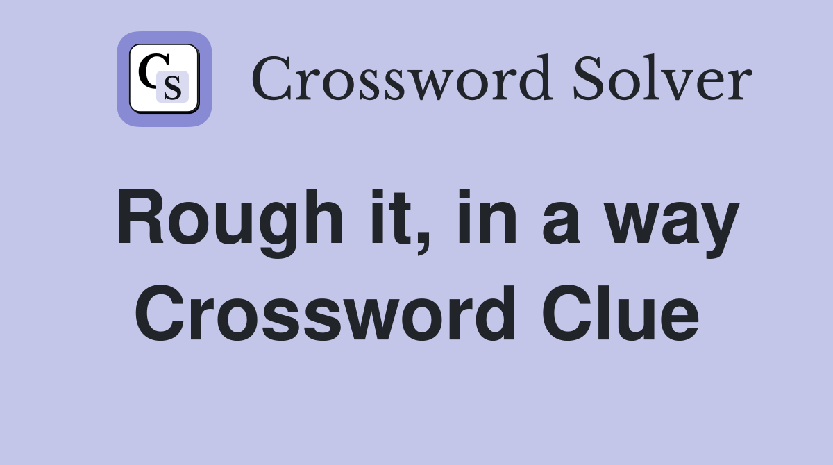 Rough it, in a way Crossword Clue