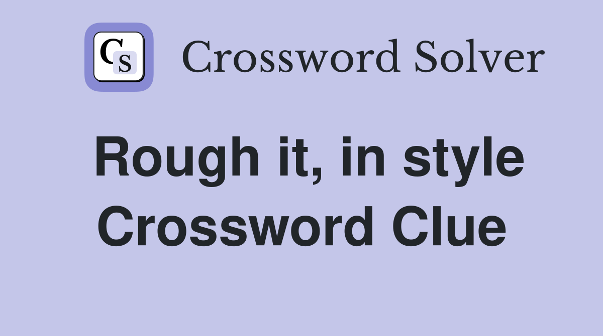 Rough it, in style Crossword Clue