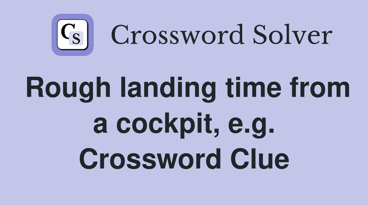 Rough landing time from a cockpit, e.g. Crossword Clue