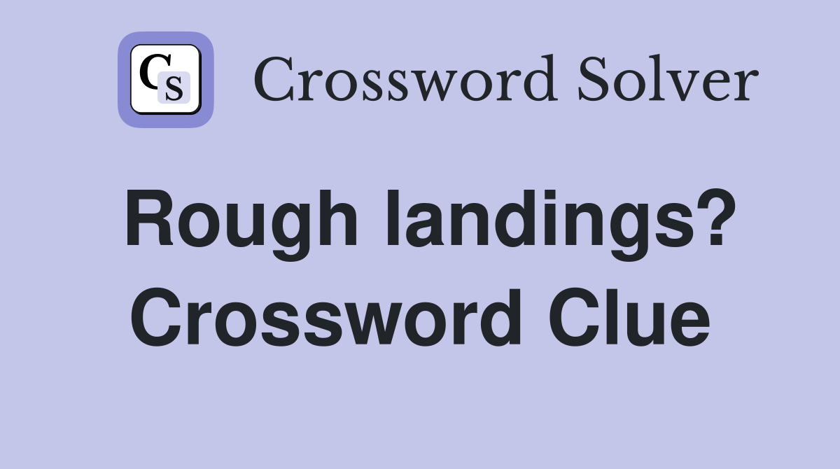 Rough landings? Crossword Clue