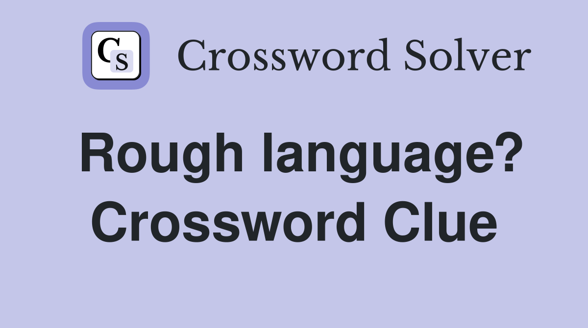 Rough language? Crossword Clue