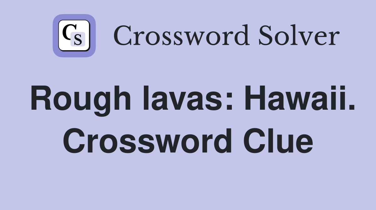 Rough lavas: Hawaii. Crossword Clue