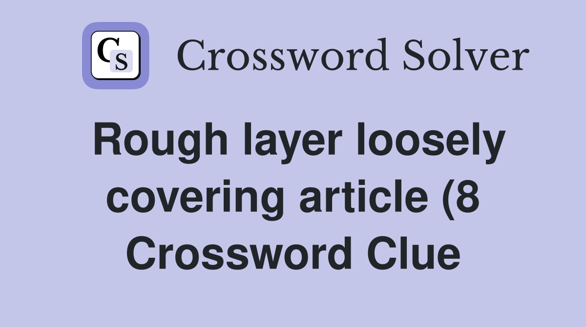 Rough layer loosely covering article (8) Crossword Clue Answers Rough layer loosely covering article (8) Crossword Clue Answers