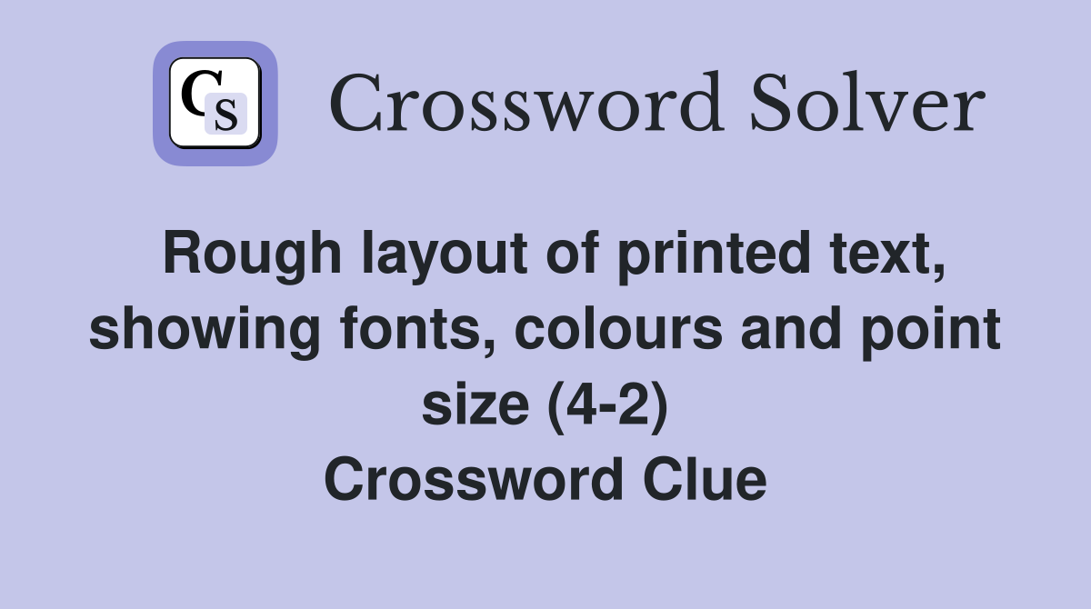 Rough layout of printed text, showing fonts, colours and point size (4-2) Crossword Clue