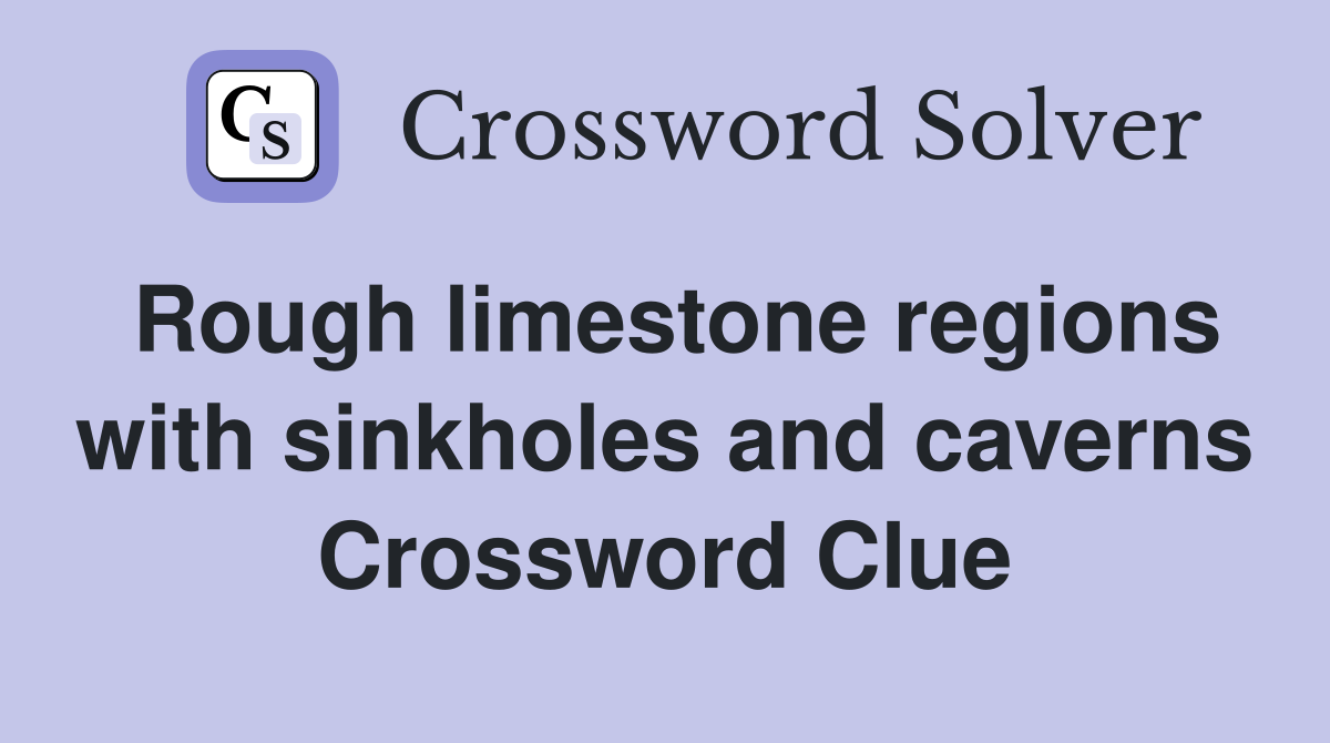 Rough limestone regions with sinkholes and caverns Crossword Clue