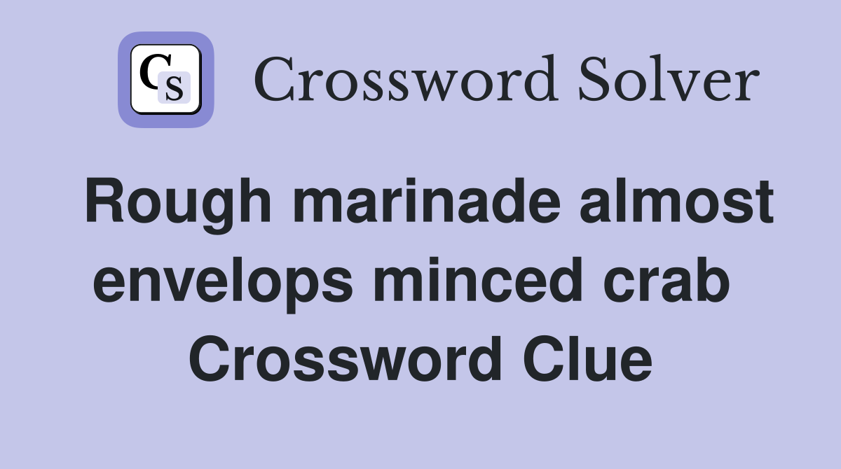 Rough marinade almost envelops minced crab  Crossword Clue