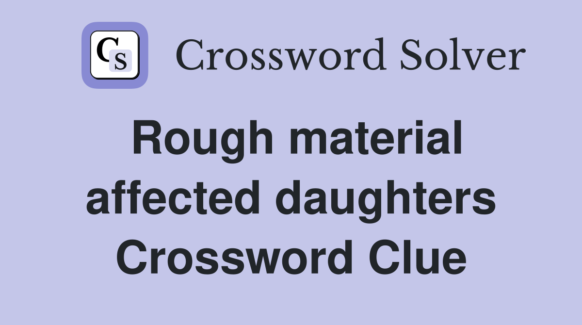 Rough material affected daughters Crossword Clue