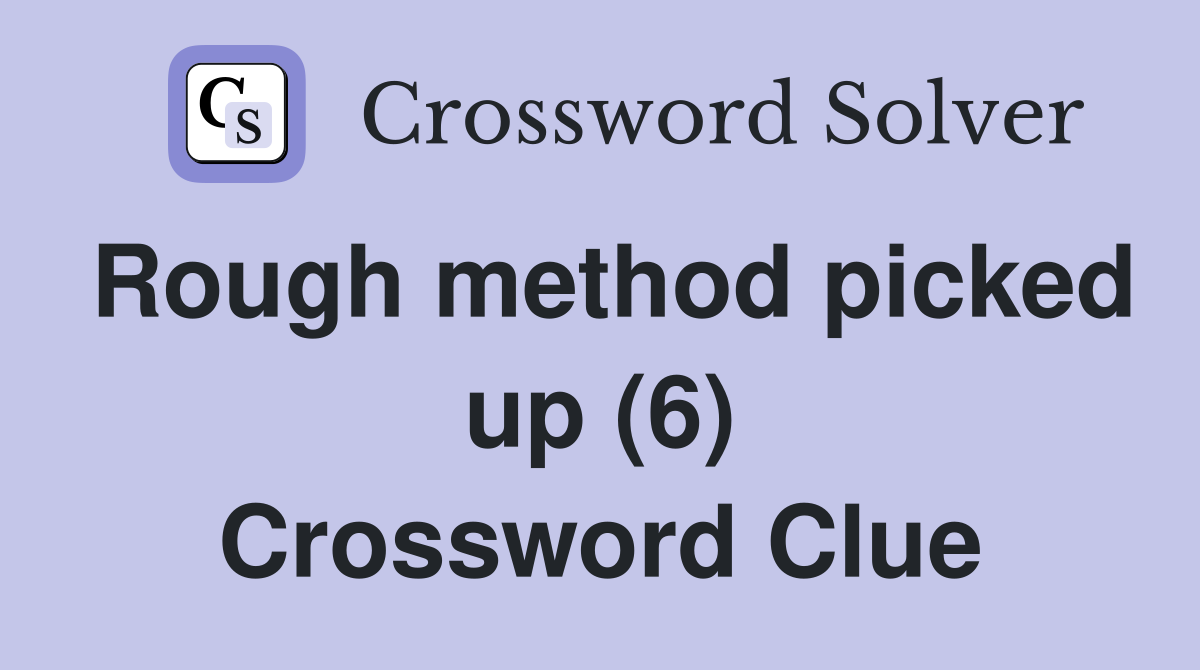 Rough method picked up (6) Crossword Clue