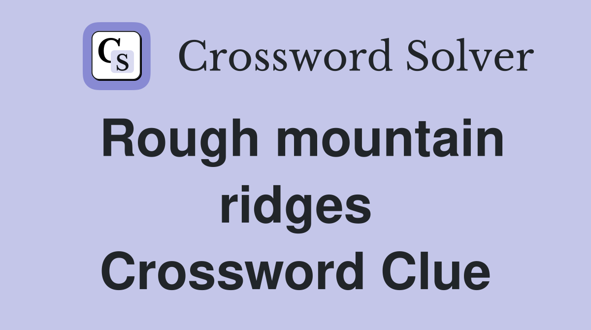Rough mountain ridges Crossword Clue
