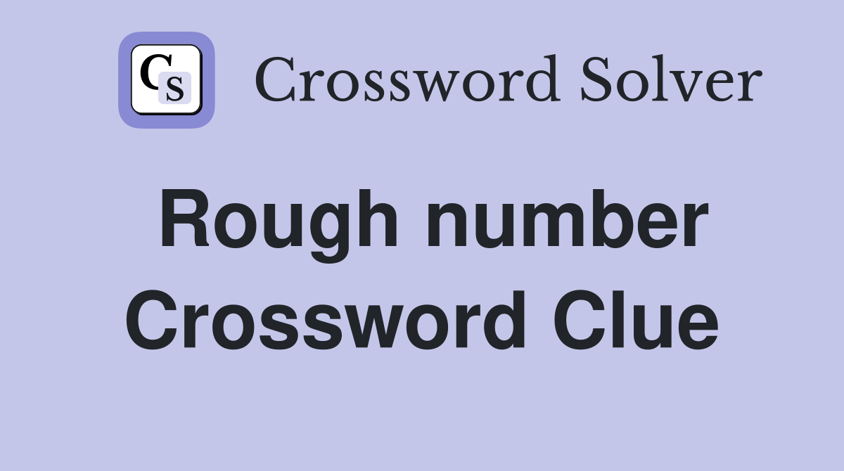 Rough number Crossword Clue