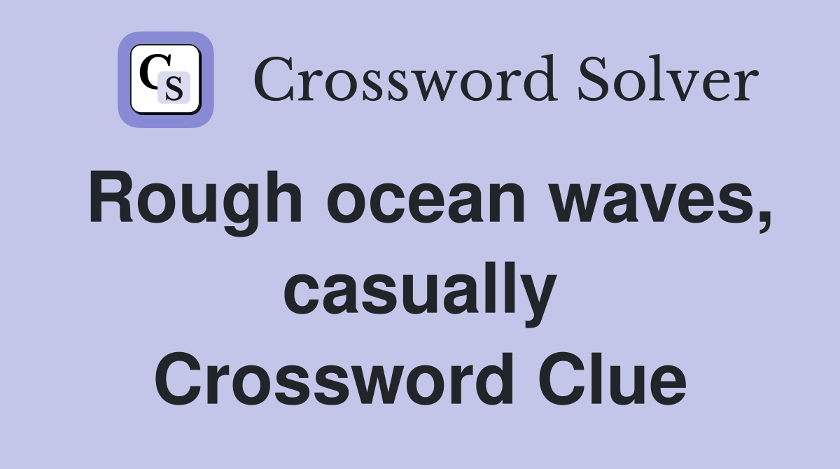 Rough ocean waves, casually Crossword Clue