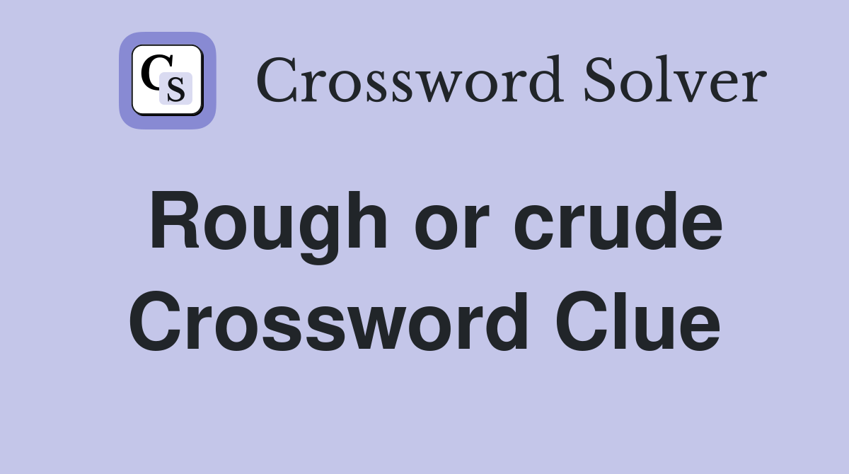 Rough or crude Crossword Clue