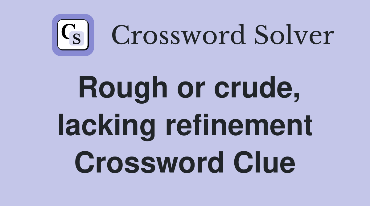 Rough or crude, lacking refinement Crossword Clue