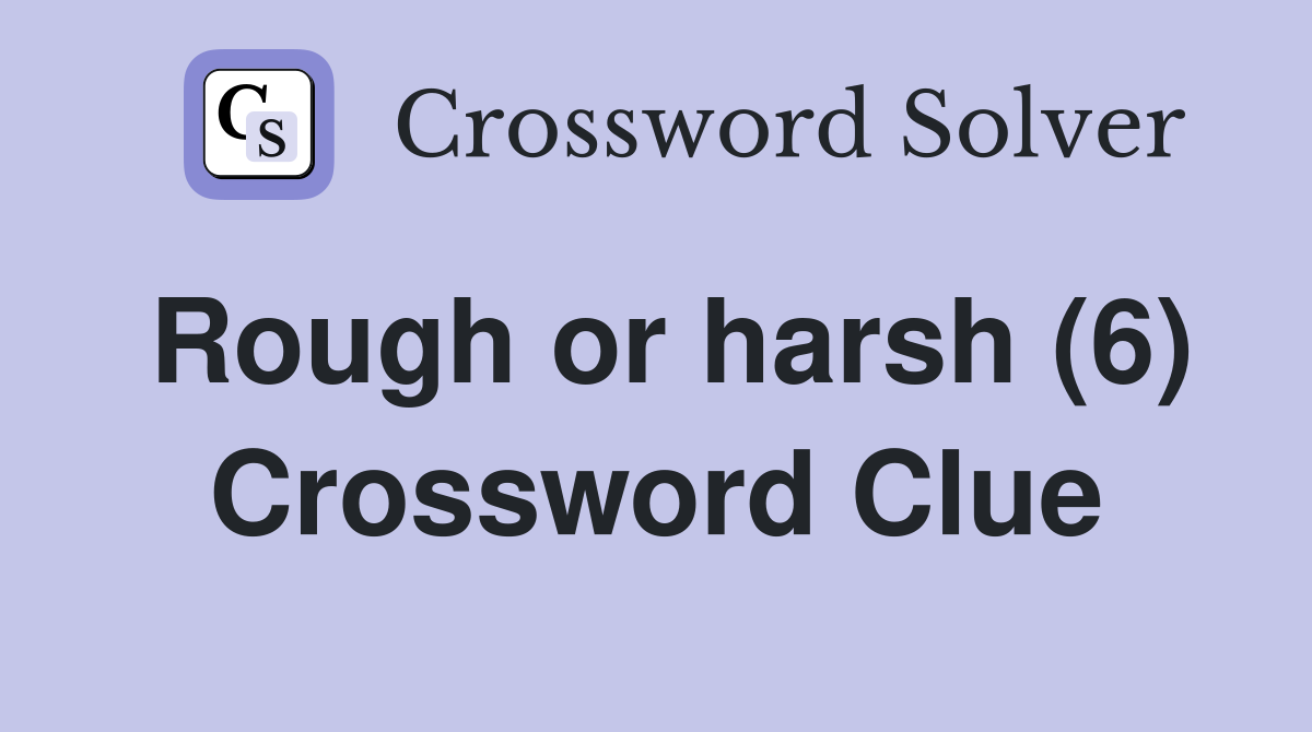 Rough or harsh (6) Crossword Clue