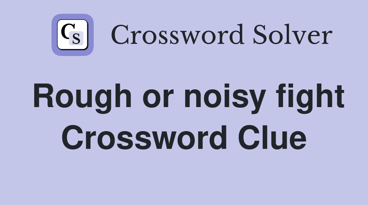 Rough or noisy fight Crossword Clue