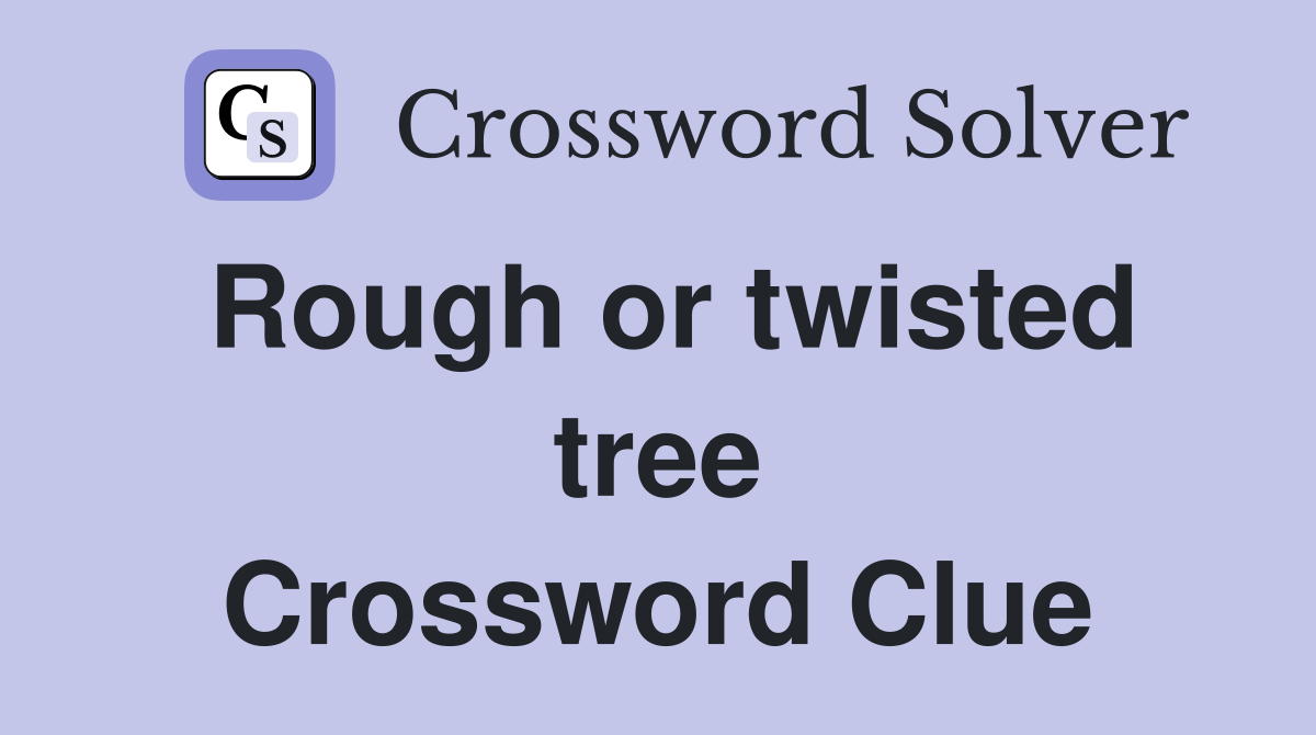 Rough or twisted tree Crossword Clue