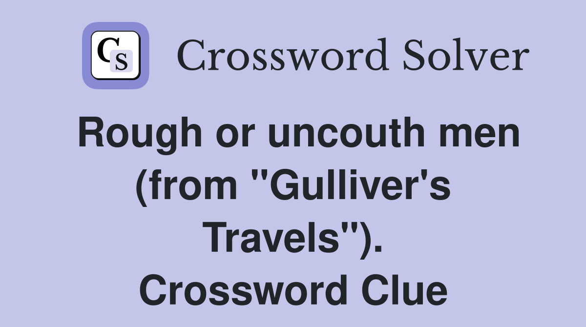 Rough or uncouth men (from "Gulliver's Travels"). Crossword Clue