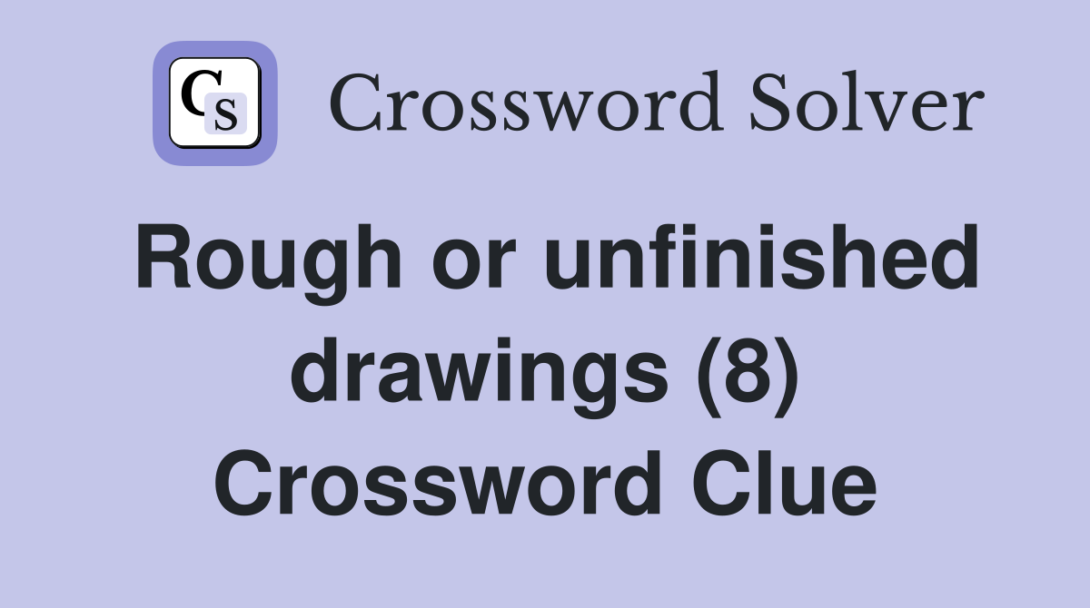 Rough or unfinished drawings (8) Crossword Clue