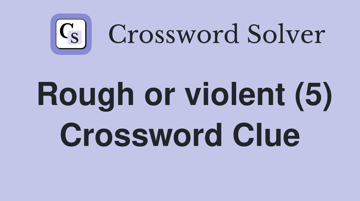 Rough or violent (5) Crossword Clue