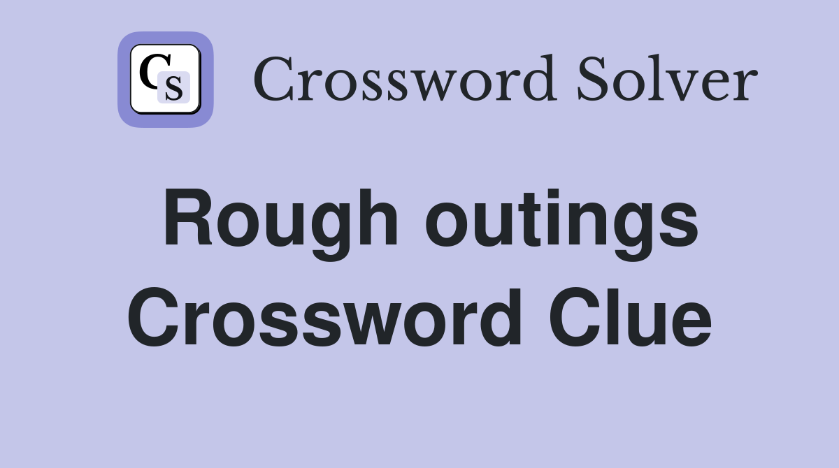Rough outings Crossword Clue