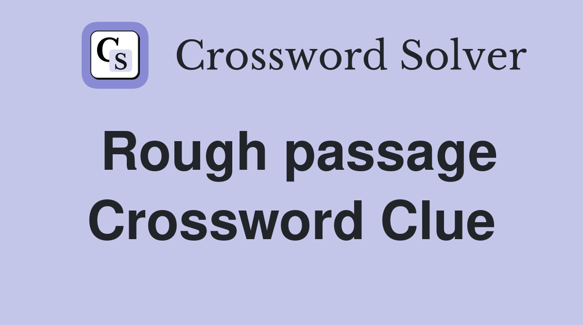 Rough passage Crossword Clue